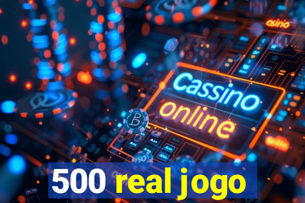 500 real jogo